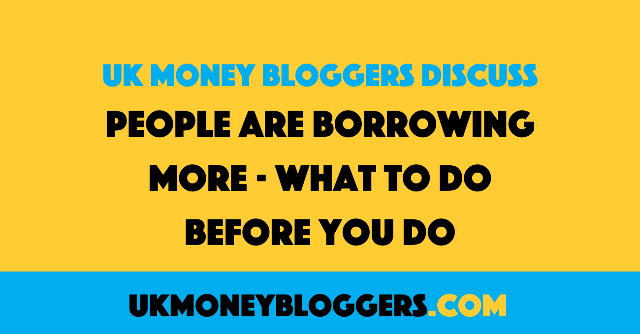 Yellow background, with the words, "UK Money Bloggers Discuss: People are borrowing more - what to do before you do". There is a blue banner at the bottom with the URL to the UK Money Bloggers website.